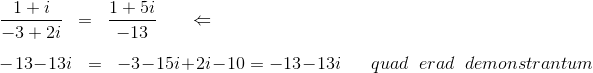 \\ \frac{1+i}{-3+2i}\; \; =\; \; \frac{1+5i}{-13} \; \; \; \; \; \; \Leftarrow \\ \\ -13-13i\; \; =\; \; -3-15i+2i-10=-13-13i \; \; \; \; \; \; quad \; \; erad \; \; demonstrantum