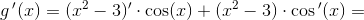 g{\, }'(x)=(x^2-3){}'\cdot \cos(x)+(x^2-3)\cdot \cos{ }'(x)=