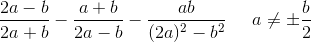 \frac{2a-b}{2a+b}-\frac{a+b}{2a-b}-\frac{ab}{(2a)^2-b^2}\; \; \; \; \; a\neq\pm \frac{b}{2}