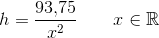 h=\frac{93{,}75}{x^2}\; \; \; \; \; \; \; x\in \mathbb{R}