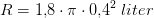 R=1{,}8\cdot \pi \cdot 0{,}4^2\; liter