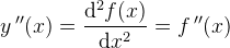 y{\, }''(x)=\frac{\mathrm{d} ^2f(x)}{\mathrm{d} x^2}=f{\, }''(x)