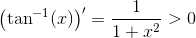 \left (\tan^{-1}(x) \right ){}'= \frac{1}{1+x^2}>0