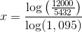 x=\frac{\log\left ( \frac{12000}{5432} \right )}{\log(1,095)}