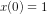 x(0)=1