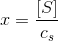 x=\frac{\left [ S \right ]}{c_s}