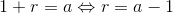 1+r=a\Leftrightarrow r=a-1