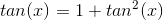 tan(x)=1+tan^2(x)