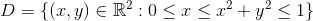D=\{ (x,y) \in \mathbb{R}^2:0\leq x\leq x^2+y^2\leq 1 \}