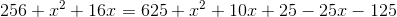 256+x^2+ 16 x=625+x^2+10x+25- 25x-125
