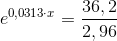 e^{0,0313\cdot x}=\frac{36,2}{2,96}