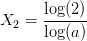 X_2=\frac{\log(2)}{\log(a)}