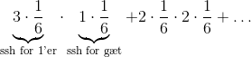 \underbrace{3\cdot\frac16}_{\text{ssh for 1'er}} \cdot \underbrace{1\cdot \frac16}_{\text{ssh for g\ae t}} + 2\cdot \frac16 \cdot 2\cdot\frac 16 + \ldots