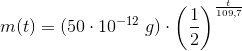 m(t)=(50\cdot 10^{-12}\; g)\cdot \left (\frac{1}{2} \right )^{\frac{t}{109{,7}}}