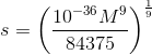 s=\left (\frac{10^{-36}M^9}{84375} \right )^{\frac{1}{9}}