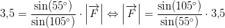 3{,}5=\frac{\sin(55^\circ)}{\sin(105^\circ)}\cdot \left | \overrightarrow{F} \right |\Leftrightarrow \left | \overrightarrow{F} \right |=\frac{\sin(105^\circ)}{\sin(55^\circ)}\cdot 3{,}5