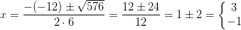 x=\frac{-(-12)\pm \sqrt{576}}{2\cdot 6}=\frac{12\pm 24}{12}=1\pm 2=\left\{\begin{matrix} 3\\-1 \end{matrix}\right.