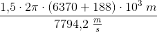 \frac{1{,}5\cdot 2\pi \cdot (6370+188)\cdot 10^{3}\; m}{7794{,}2\; \tfrac{m}{s}}