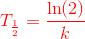 {\color{Red} T_{\frac{1}{2}}=\frac{\ln(2)}{k}}