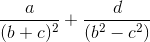 \frac{a}{(b+c)^{2}} + \frac{d}{(b^{2}-c^{2})}