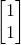 \begin{bmatrix} 1\\ 1 \end{bmatrix}