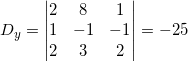 \small \small D_y=\begin{vmatrix} 2&8 &1 \\ 1 &-1 &-1 \\ 2&3 &2 \end{vmatrix}=-25