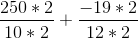 \frac{250*2}{10*2} + \frac{-19*2}{12*2}