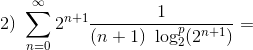 2 ) \ \sum_{n=0}^{\infty} 2^{n+1} \frac{1}{(n+1) \ \log_2^p(2^{n+1})}=