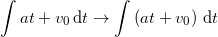 \small \int at+v_0 \, \mathrm{d}t\rightarrow \int \left (at+v_0 \right )\, \mathrm{d}t