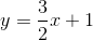 y=\frac{3}{2}x+1