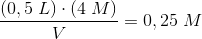 \frac{\left ( 0,5\; L \right )\cdot \left ( 4\; M \right )}{V}=0,25\; M