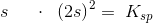 s\; \; \; \; \; \cdot \; \; \left ( 2s \right )^2=\; K_{sp}