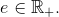 e\in\mathbb {R}_+.