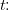 t\! \! :