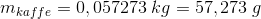 m_{kaffe} =0,057273\; kg=57,273\; g