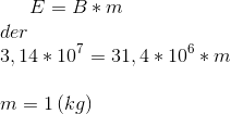 E=B*m\\ der\\ 3,14*10^7=31,4*10^6*m\\ \\ m=1\,(kg)