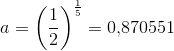 a=\left (\frac{1}{2} \right )^{\frac{1}{5}}=0{,}870551