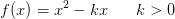 f(x)=x^2-kx\; \; \; \; \; \; k>0