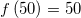 \small f \left ( 50\right)=50