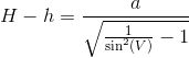 H-h=\frac{a}{\sqrt{\frac{1}{\sin^2(V)}-1}}