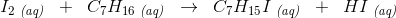 I_2\; _{\textit{(aq)}}\; \; +\; \; C_7H_{16}\; _{\textit{(aq)}}\; \; \rightarrow \; \; C_7H_{15}I\; _{\textit{(aq)}}\; \; +\; \; HI\; _{\textit{(aq)}}