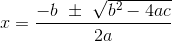 x=\frac{-b~\pm~\sqrt{b^2-4ac} }{2a}