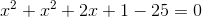 x^2+x^2+2x+1-25=0