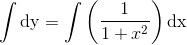 \int \textup{dy}=\int \left(\frac{1}{1+x^2}\right)\textup{dx}