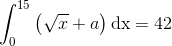 \int_{0}^{15}\left (\sqrt{x}+a \right )\textup{dx}=42