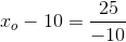 x_o-10=\frac{25}{-10}