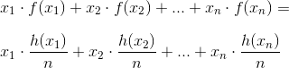 \\ x_1\cdot f(x_1)+x_2\cdot f(x_2)+...+x_n\cdot f(x_n)=\\ \\ x_1\cdot\frac{h(x_1)}{n}+x_2\cdot\frac{h(x_2)}{n}+...+x_n\cdot\frac{h(x_n)}{n}