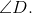 \angle D.