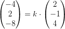 \begin{pmatrix} -4\\2 \\ -8 \end{pmatrix}=k\cdot \begin{pmatrix} 2\\-1 \\ 4 \end{pmatrix}