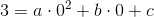 3=a\cdot 0^2+b\cdot 0+c